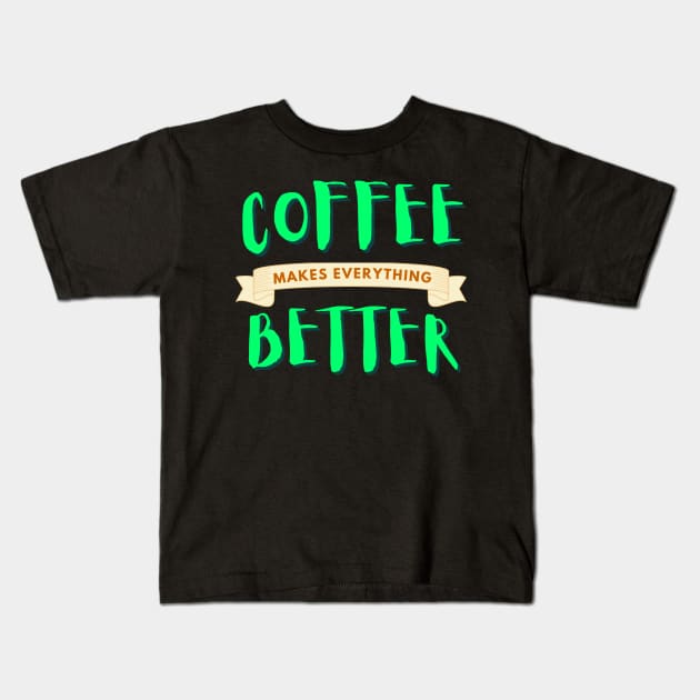 Coffee makes life better Kids T-Shirt by M Dee Signs